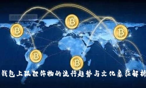 钱包上狐狸饰物的流行趋势与文化象征解析