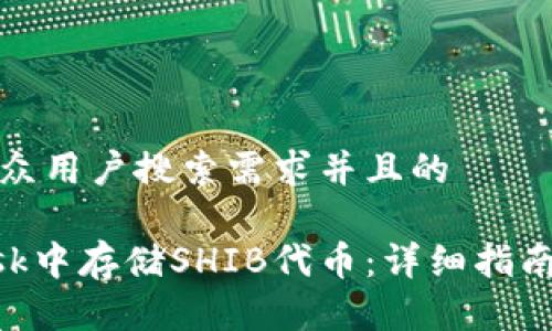 思考一个符合大众用户搜索需求并且的

如何在MetaMask中存储SHIB代币：详细指南与常见问题解答