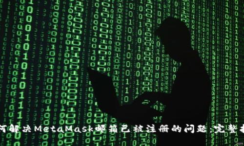 如何解决MetaMask邮箱已被注册的问题：完整指南