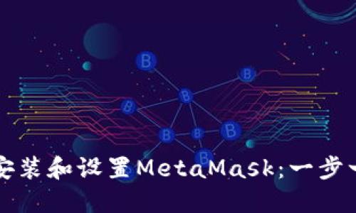 如何在手机上安装和设置MetaMask：一步一步的完整指南