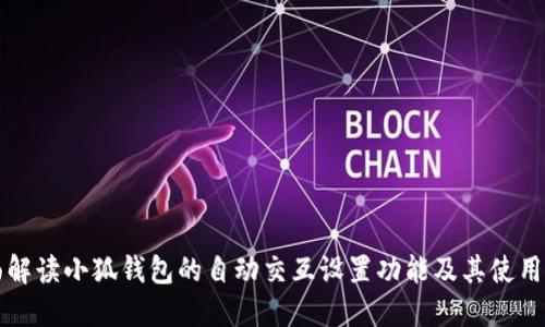 全面解读小狐钱包的自动交互设置功能及其使用指南
