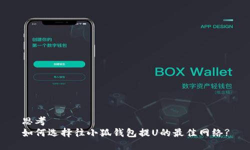 思考
如何选择往小狐钱包提U的最佳网络?