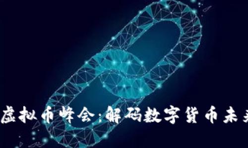 2023虚拟币峰会：解码数字货币未来趋势