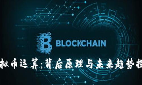 虚拟币运算：背后原理与未来趋势探究